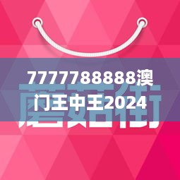 7777788888澳門王中王2024年,澳門王中王，探尋數(shù)字背后的故事與未來展望